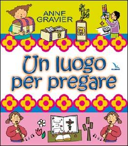 GRAVIER ANNE, Un luogo per pregare
