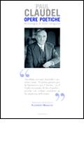 CLAUDEL PAUL, Opere poetiche. Antologia di testi religiosi
