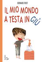 FRIOT BERNARD, Il mio mondo a testa in gi�