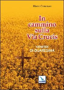 CARMINATI MARIO, In cammino sulla via crucis Venerd� di Quaresima