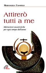 TASSIELLI MARIANGELA, Attirer� tutti a me  adorazioni eucaristiche