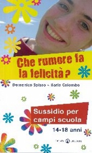 SPISSO COLOMBO, Che rumore fa la felicit�? Campo scuola 14-18 anni