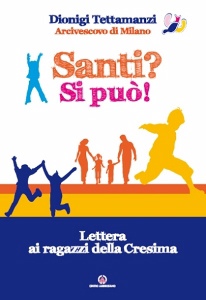 TETTAMANZI DIONIGI, Santi? Si pu� Lettera ai ragazzi della cresima