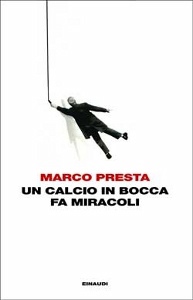 PRESTA MARCO, Un calcio in bocca fa miracoli