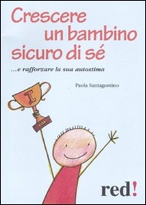 SANTAGOSTINA PAOLA, Crescere un bambino sicuro di s�