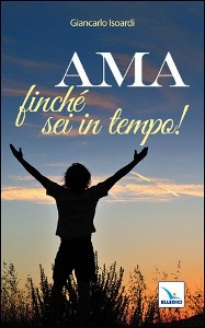 ISOARDI GIANCARLO, Ama finch� sei in tempo