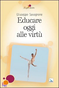 SAVAGNONE GIUSEPPE, Educare oggi alle virt�