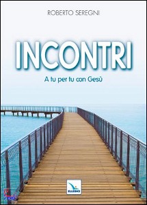 SEREGNI ROBERTO, Incontri a tu per tu con Ges�