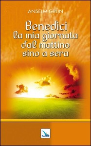 GRUN ANSELM, Benedici la mia giornata dal mattino sino a sera