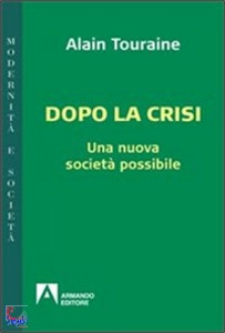 TOURAINE ALAIN, Dopo la crisi  Una nuova societ� possibile