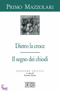 MAZZOLARI PRIMO, Dietro la croce - il segno dei chiodi