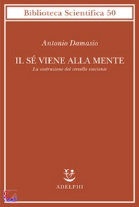 DAMASIO ANTONIO, Il s� viene alla mente