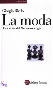 RIELLO GIORGIO, La moda. Una storia dal medioevo a oggi