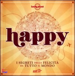 LONELY PLANET, Happy  I segreti della felicit� da tutto il mondo