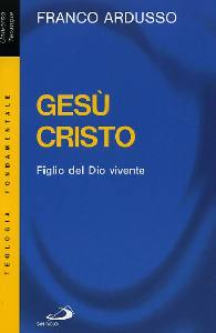 ARDUSSO FRANCO, Ges� Cristo. Figlio del Dio vivente