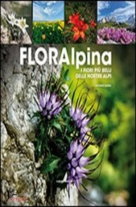 SARZO ANTONIO, Floaralpina. I fiori pi� belli delle nostre Alpi
