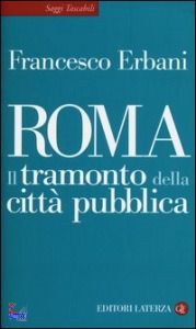 ERBANI FRANCESCO, Roma Il tramonto della citt� pubblica
