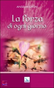 GRUN ANSELM, La forza di ogni giorno
