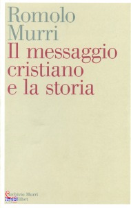 MURRI ROMOLO, Il Messaggio cristiano e la storia