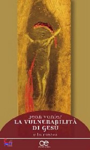 VANIER JEAN, La vulnerabilit� di Ges� e la nostra