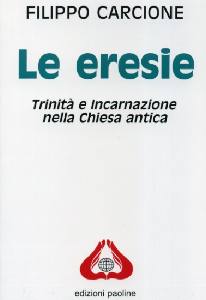 CARCIONE FILIPPO, Eresie.Trinit� e incarnazione nella chiesa antica