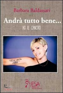 BALDASSARI BARBARA, Andr� tutto bene... Ho il cancro