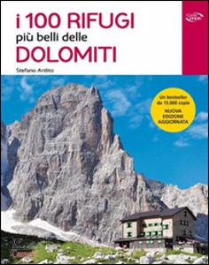 ARDITO STEFANO, I 100 rifugi pi� belli delle Dolomiti