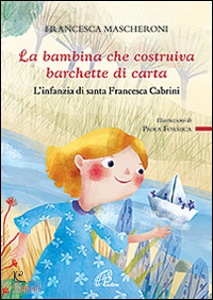 MASCHERONI FRANCESCA, La bambina che costruiva barchette di carta