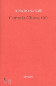 VALLI ALDO MARIA, Come la chiesa fin�