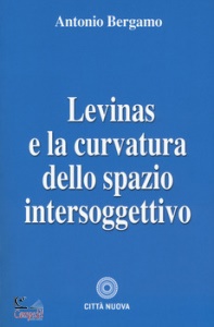 BERGAMO ANTONIO, Levinas e la curvatura dello spazio intersoggettiv