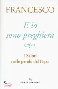 PAPA FRANCESCO, E io sono preghiera. i salmi nelle parole del papa
