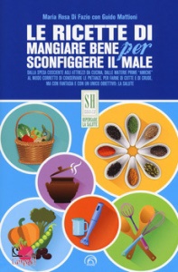 DI FAZIO MARIA ROSA, Ricette di mangiare bene per sconfiggere il male