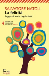 NATOLI SALVATORE, Felicit�. Saggio di teoria degli affetti