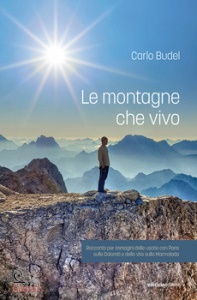 BUDEL CARLO, Le montagne che vivo. Diario per immagini