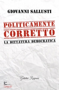 GIOVANNI SALLUSTI, Politicamente corretto. La dittatura democratica