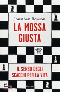 ROWSON JONATHAN, Mossa giusta. Il senso degli scacchi per la vita