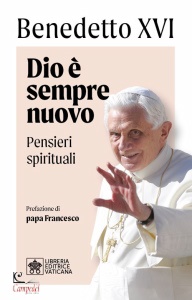 BENEDETTO XVI, Dio � sempre nuovo pensieri spirituali