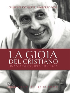 DOSSETTI G.-NERI U., La gioia del cristiano. Una via di sequela ricerca
