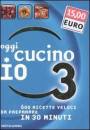 AA.VV., Oggi cucino io. 3� Cucina veloce