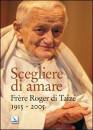 AA.VV, Scegliere di amare. Fr�re Roger di Taiz� 1915-2005