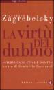 ZAGREBELSKY GUSTAVO, La virt� del dubbio. Intervista su etica e diritto