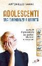 VANNI ANTONELLO, Adolescenti tra dipendenze e libert�