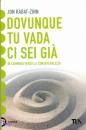 KABAT-ZINN JON, DOVUNQUE TU VADA, CI SEI GIA UNA GUIDA ALLA MEDITE