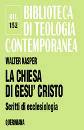 KASPER WALTER, La chiesa di Ges� Cristo. Scritti di ecclesiologia
