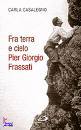 CASALEGNO CARLA, Fra terra e cielo Pier Giorgio Frassati