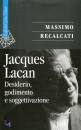 RECALCATI MASSIMO, Jacques Lacan desiderio godimento soggettivazione