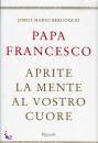 BERGOGLIO JORGE MARI, Aprite la mente al vostro cuore