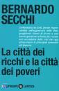SECCHI BERNARDO, La citt� dei ricchi e la citt� dei poveri
