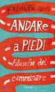GROS FREDERIC, Andare a piedi. Filosofia del camminare