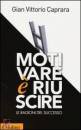 CAPRARA GIAN V., Motivare � riuscire. Le ragioni del successo